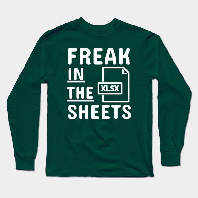 Freak In The Sheets Funny Accountant Spreadsheet Excel Lover Long Sleeve T-Shirt by weirdboy